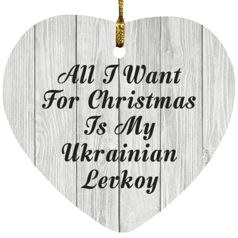All I Want For Christmas Is My Ukrainian Levkoy - Heart Ornament F