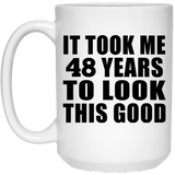 48th Birthday Took Me 48 Years To Look This Good - 15 Oz Coffee Mug