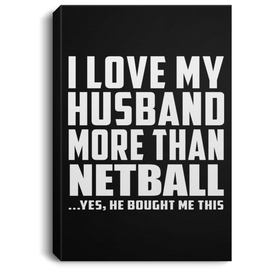 I Love My Husband More Than Netball - Canvas Portrait