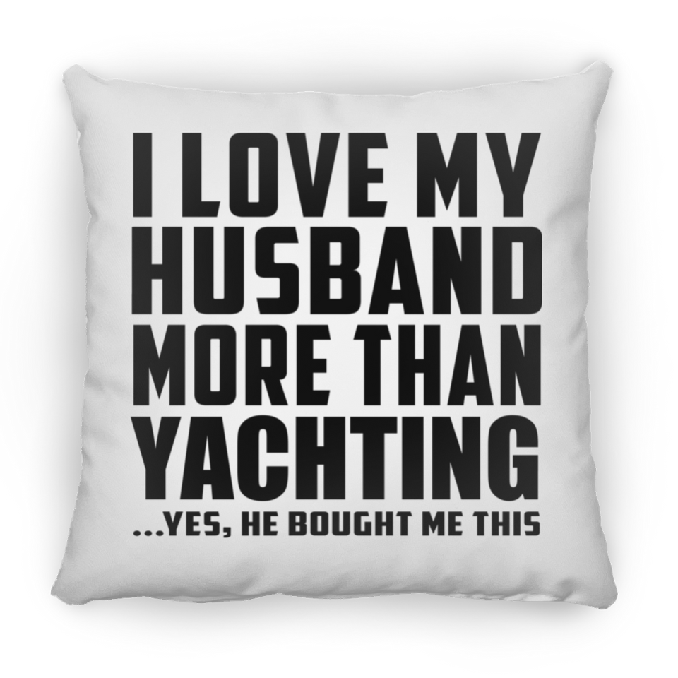 I Love My Husband More Than Yachting - Throw Pillow