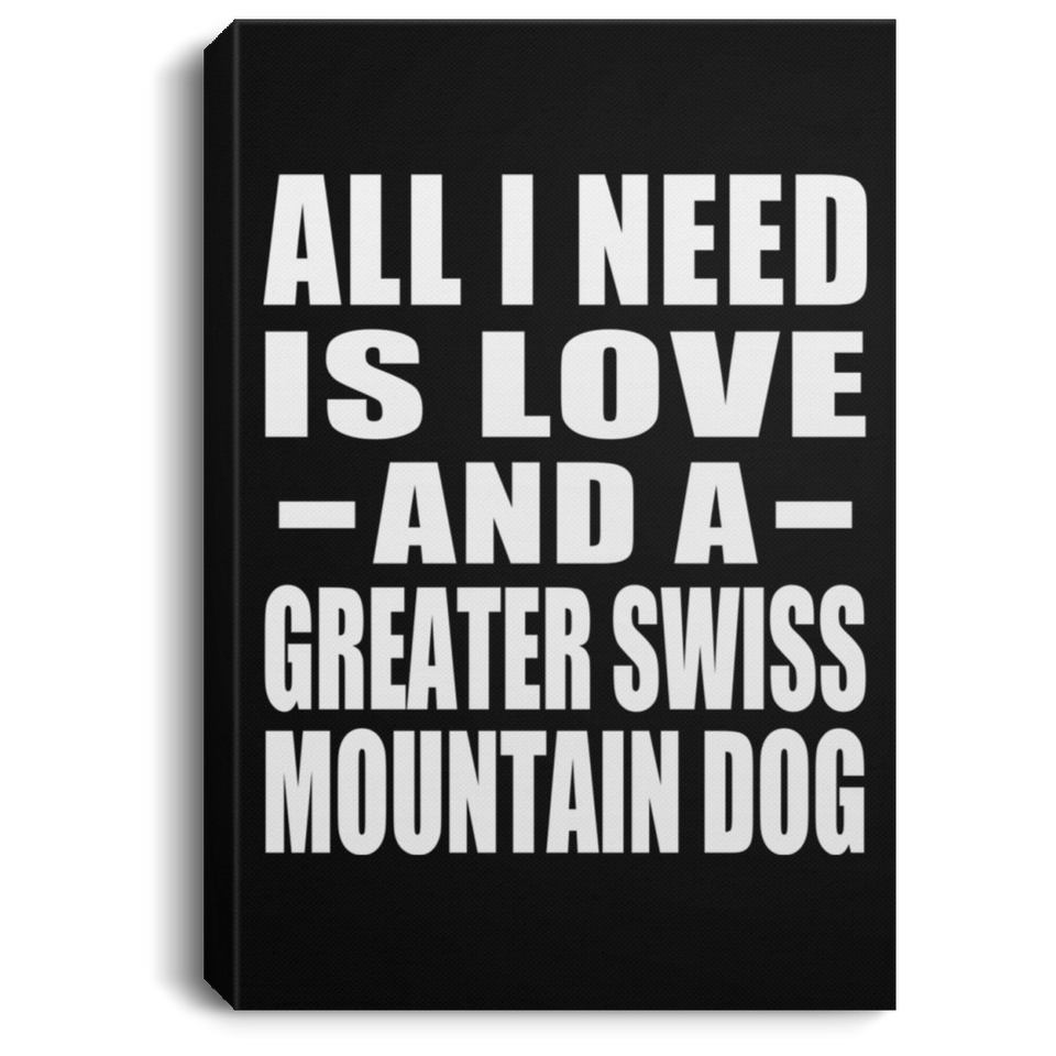 All I Need Is Love And A Greater Swiss Mountain Dog - Canvas Portrait