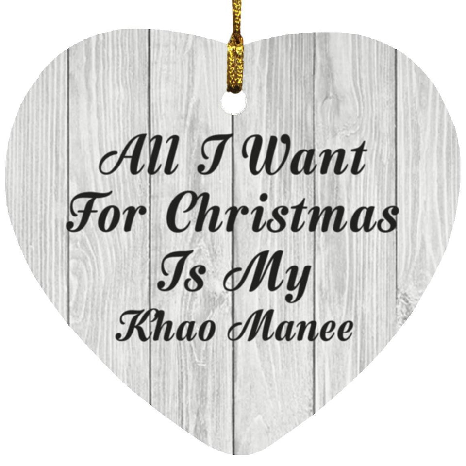 All I Want For Christmas Is My Khao Manee - Heart Ornament F