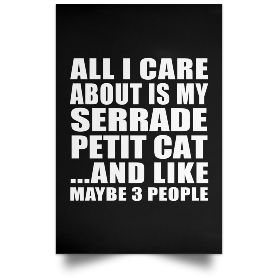All I Care About Is My Serrade Petit Cat - Poster Portrait