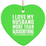 I Love My Husband More Than Blacksmithing - Heart Ornament