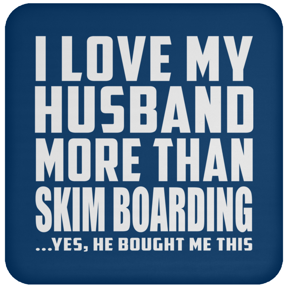I Love My Husband More Than Skim Boarding - Drink Coaster