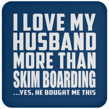 I Love My Husband More Than Skim Boarding - Drink Coaster