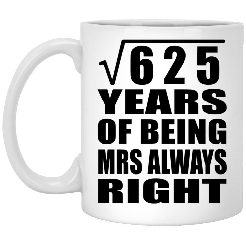 25th Anniversary Square Root of 625 Years Mrs Always Right - 11oz Coffee Mug