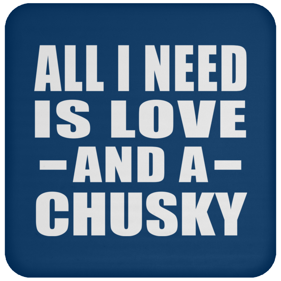 All I Need Is Love And A Chusky - Drink Coaster
