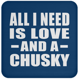 All I Need Is Love And A Chusky - Drink Coaster