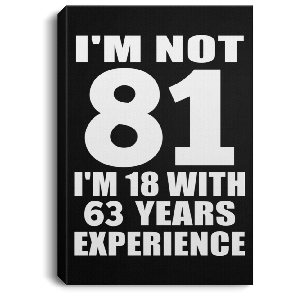 81st Birthday I'm Not 81 I'm 18 With 63 Years Experience - Canvas Portrait
