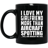 I Love My Girlfriend More Than Aircraft Spotting - 11 Oz Coffee Mug Black