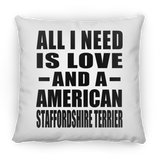 All I Need Is Love And A American Staffordshire Terrier - Throw Pillow