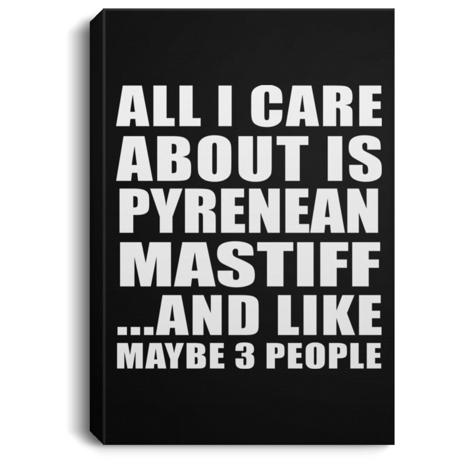All I Care About Is Pyrenean Mastiff - Canvas Portrait