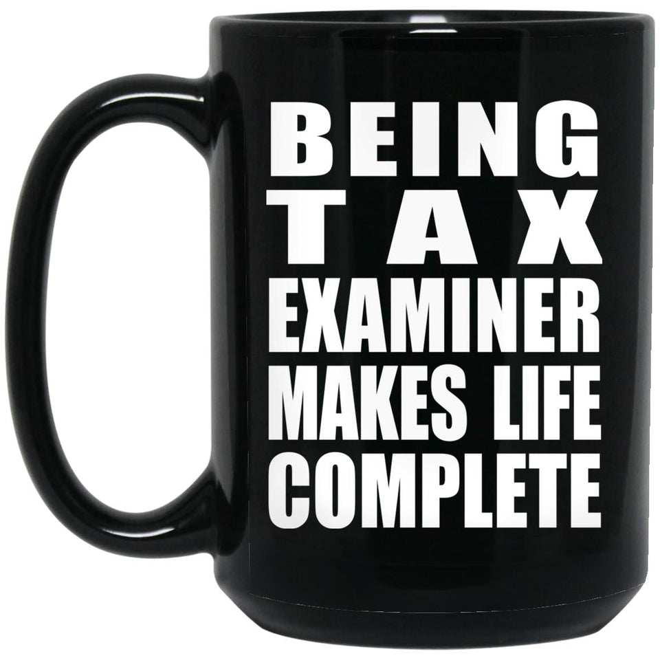 Being Tax Examiner Makes Life Complete - 15oz Coffee Mug Black