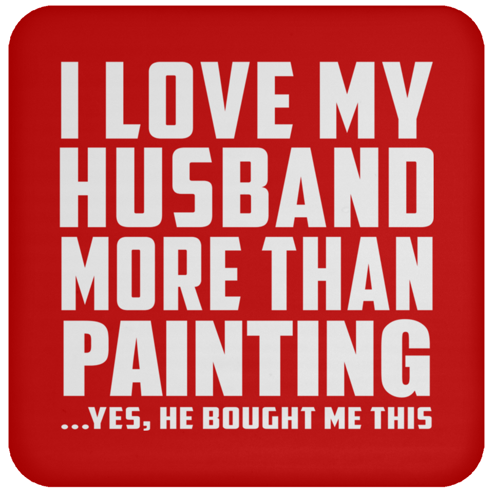 I Love My Husband More Than Painting - Drink Coaster