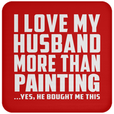 I Love My Husband More Than Painting - Drink Coaster