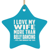 I Love My Wife More Than Belly Dancing - Star Ornament