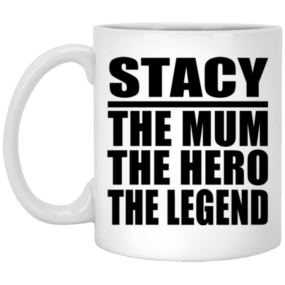 Stacy The Mum The Hero The Legend - 11 Oz Coffee Mug