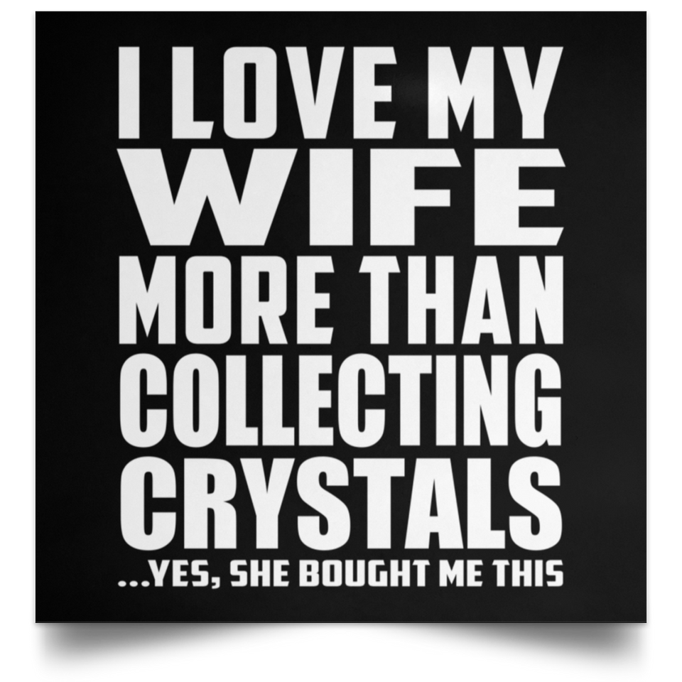 I Love My Wife More Than Collecting Crystals - Poster Square