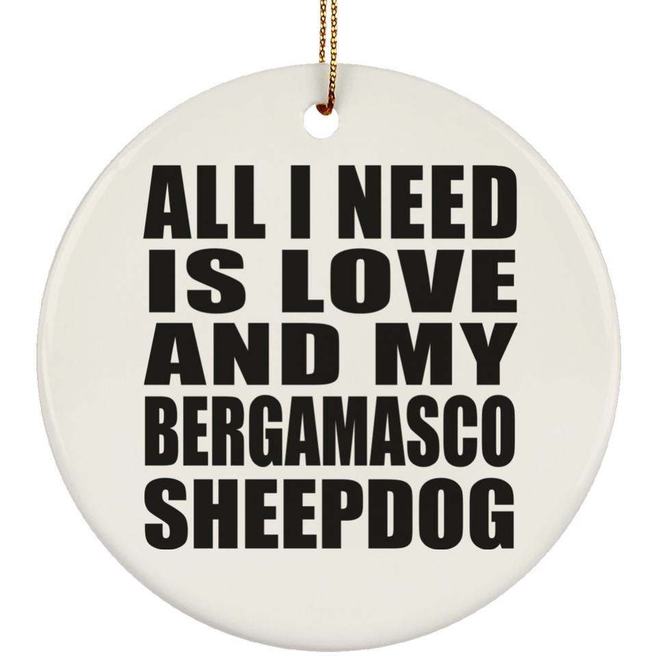 All I Need Is Love And My Bergamasco Sheepdog - Circle Ornament