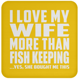 I Love My Wife More Than Fish Keeping - Drink Coaster