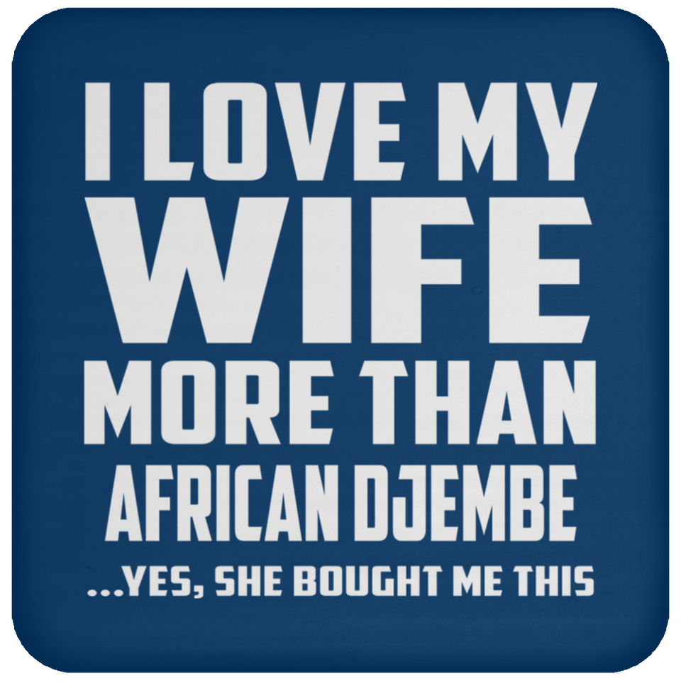 I Love My Wife More Than African Djembe - Drink Coaster