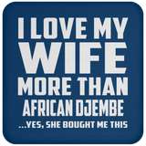 I Love My Wife More Than African Djembe - Drink Coaster