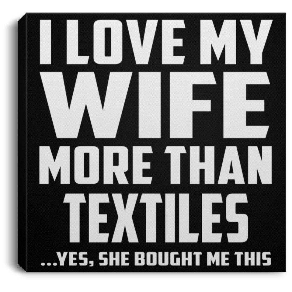 I Love My Wife More Than Textiles - Canvas Square