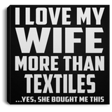 I Love My Wife More Than Textiles - Canvas Square