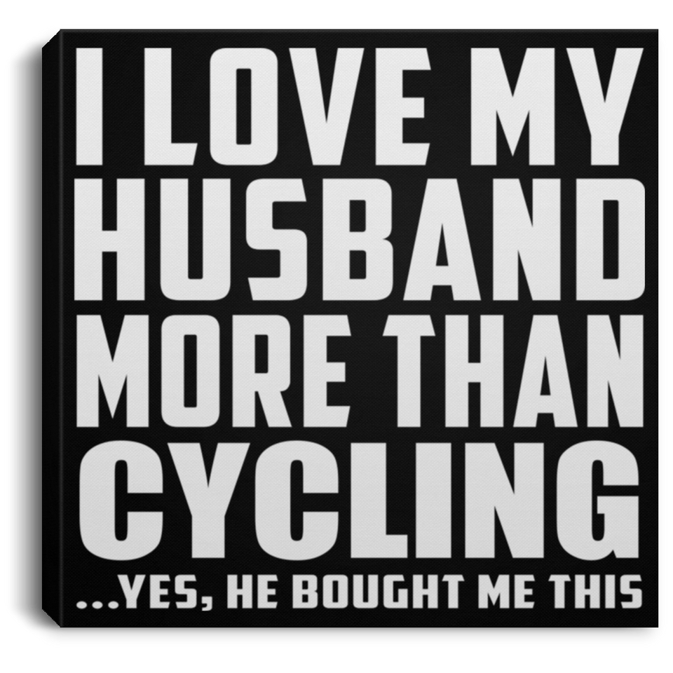 I Love My Husband More Than Cycling - Canvas Square