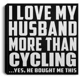 I Love My Husband More Than Cycling - Canvas Square