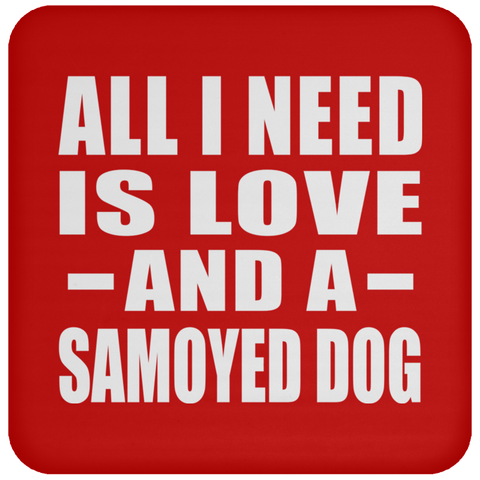 All I Need Is Love And A Samoyed Dog - Drink Coaster