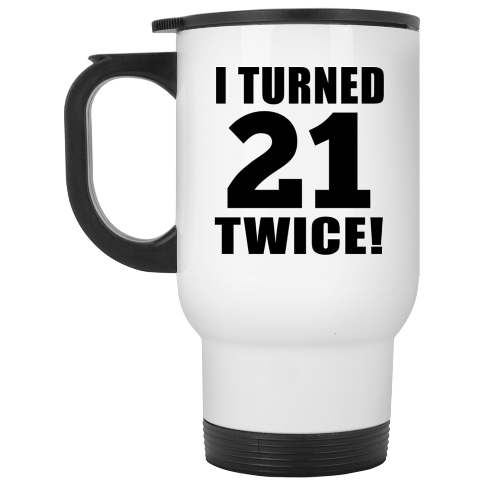 42nd Birthday I Turned 21 Twice - White Travel Mug