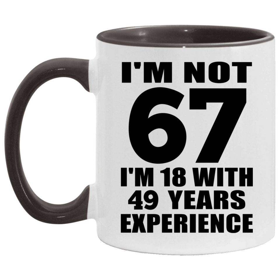 67th Birthday I'm Not 67 I'm 18 With 49 Years Experience - 11oz Accent Mug Black