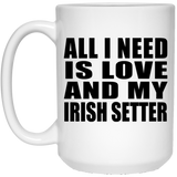 All I Need Is Love And My Irish Setter - 15 Oz Coffee Mug