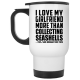 I Love My Girlfriend More Than Collecting Seashells - White Travel Mug