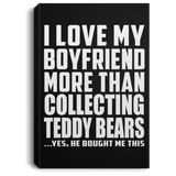 I Love My Boyfriend More Than Collecting Teddy Bears - Canvas Portrait