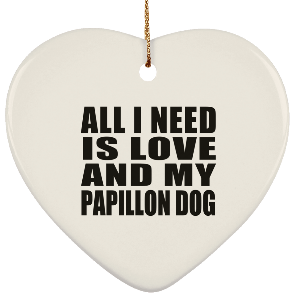 All I Need Is Love And My Papillon Dog - Heart Ornament