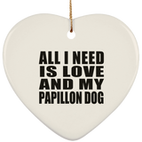 All I Need Is Love And My Papillon Dog - Heart Ornament