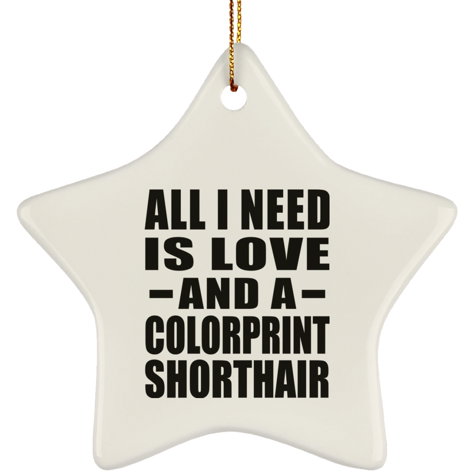 All I Need Is Love And A Colorprint Shorthair - Star Ornament