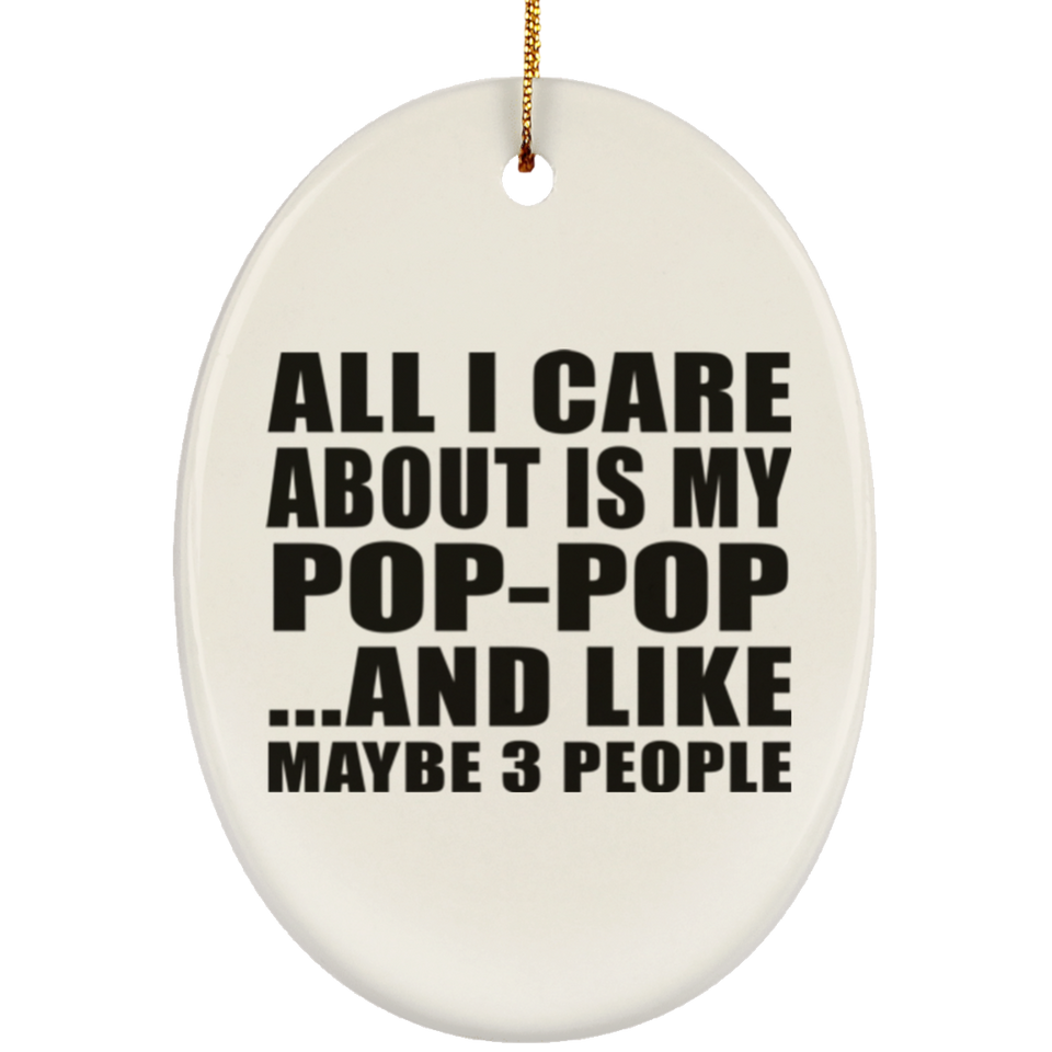All I Care About Is My Pop-Pop - Oval Ornament