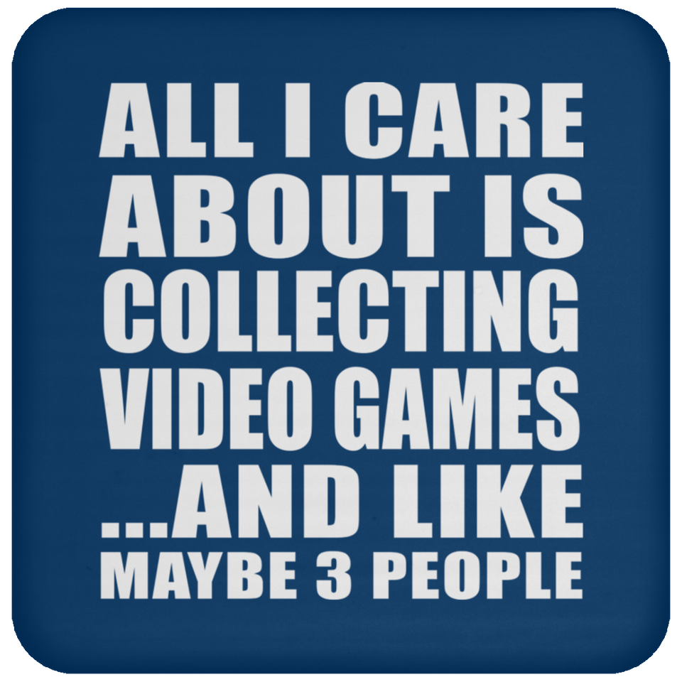 All I Care About Is Collecting Video Games - Drink Coaster
