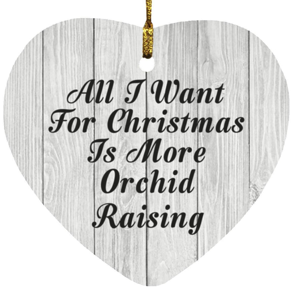 All I Want For Christmas Is More Orchid Raising - Heart Ornament F