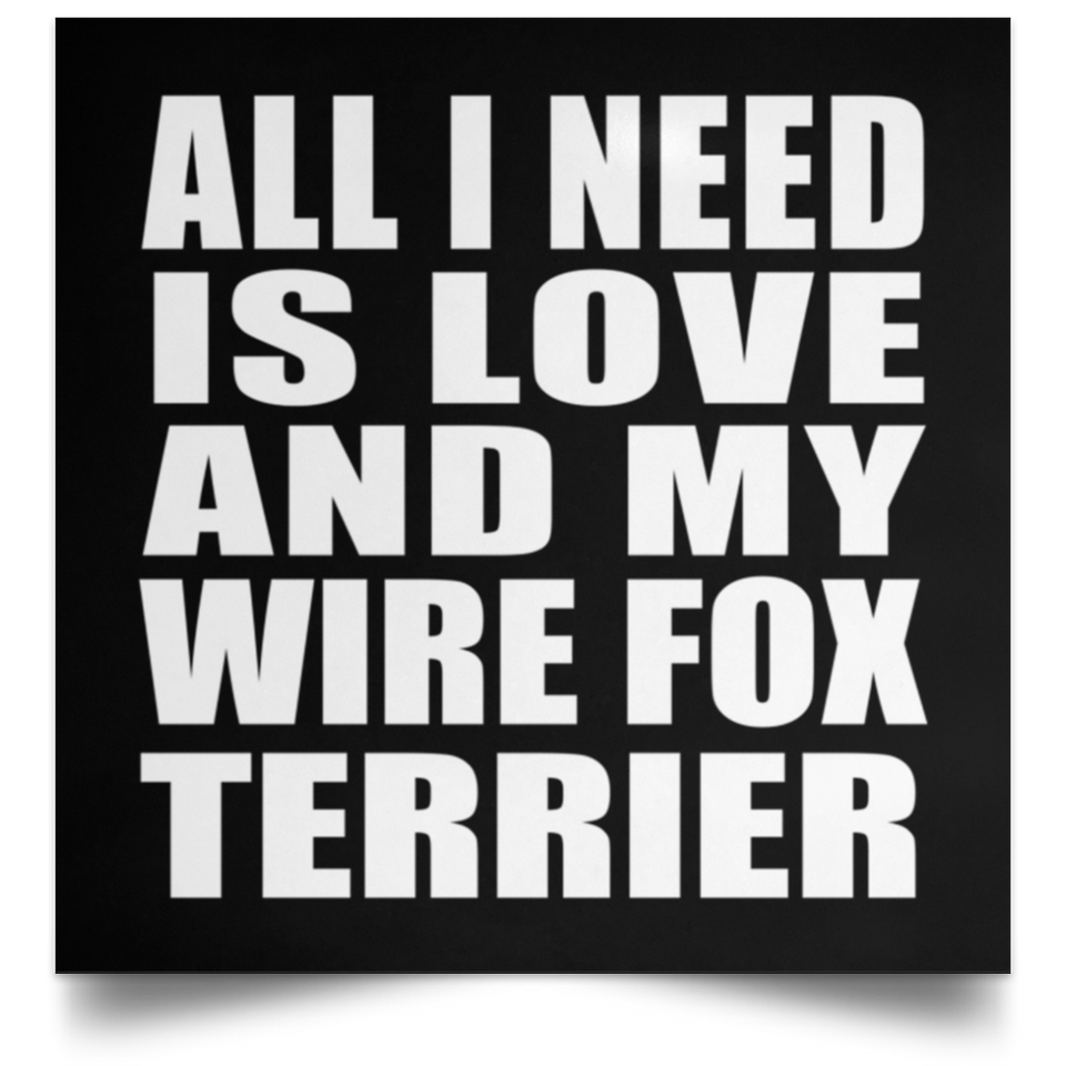 All I Need Is Love And My Wire Fox Terrier - Poster Square