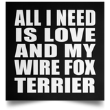 All I Need Is Love And My Wire Fox Terrier - Poster Square