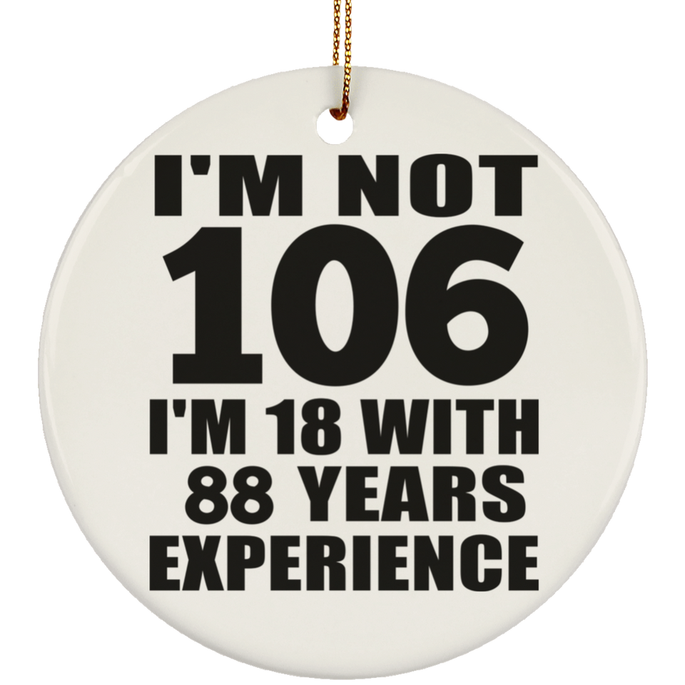 106th Birthday I'm Not 106 I'm 18 With 88 Years Experience - Circle Ornament