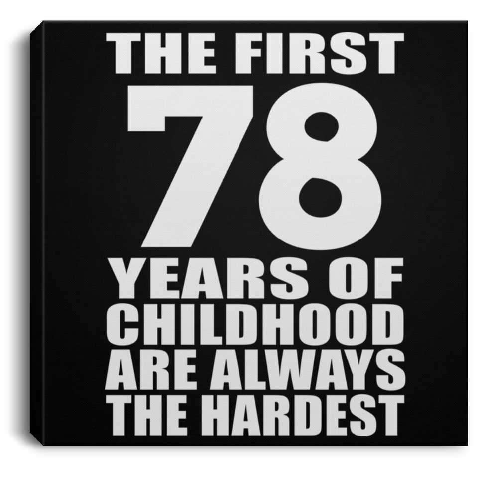 78th Birthday First 78 Years of Childhood Are The Hardest - Canvas Square
