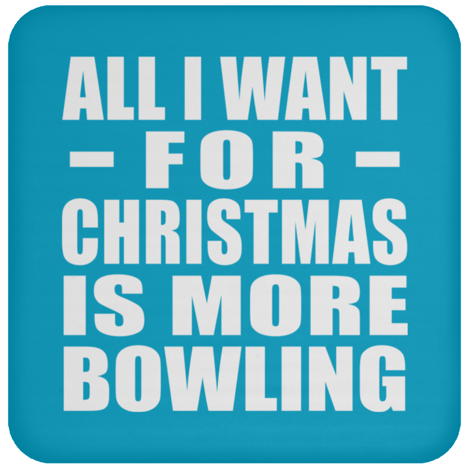 All I Want For Christmas Is More Bowling - Coaster