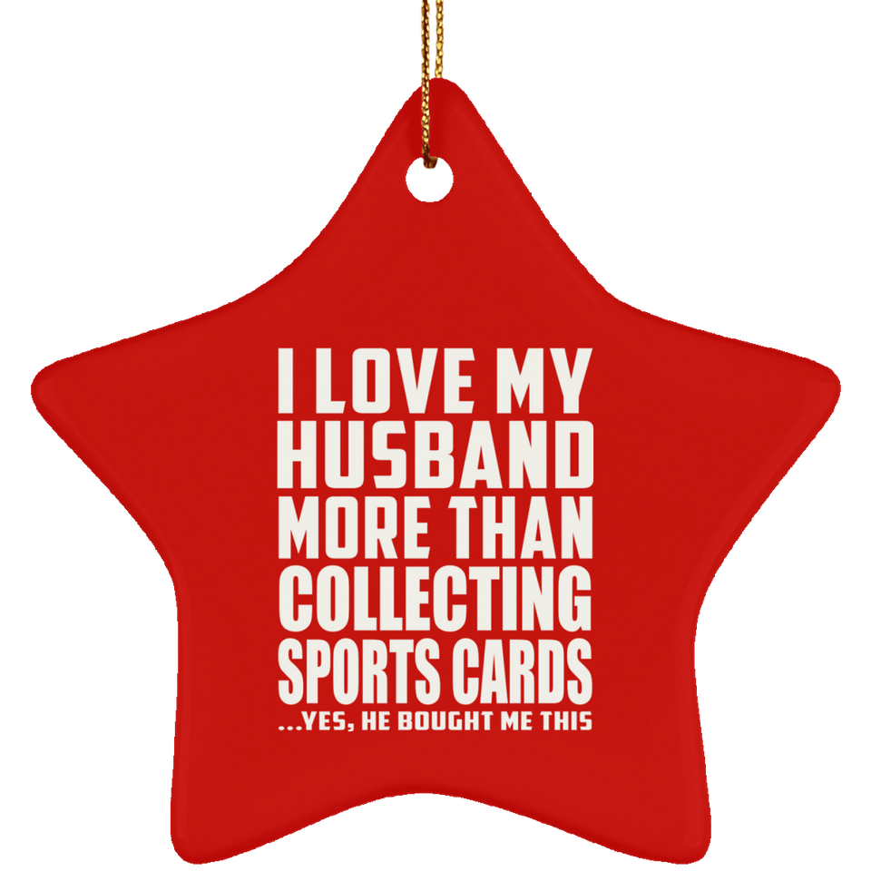 I Love My Husband More Than Collecting Sports Cards - Star Ornament