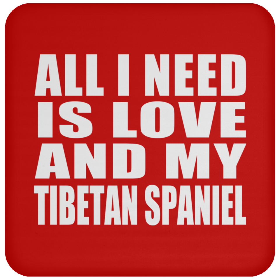 All I Need Is Love And My Tibetan Spaniel - Drink Coaster